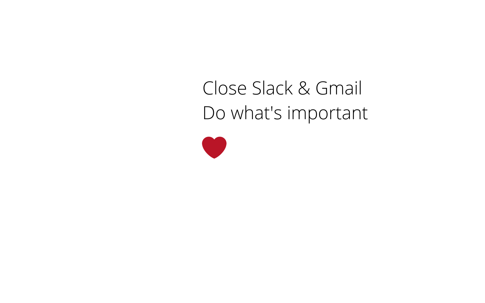 White canvas with words: "Close Slack & Gmail. Do what's important. Heart emoji"